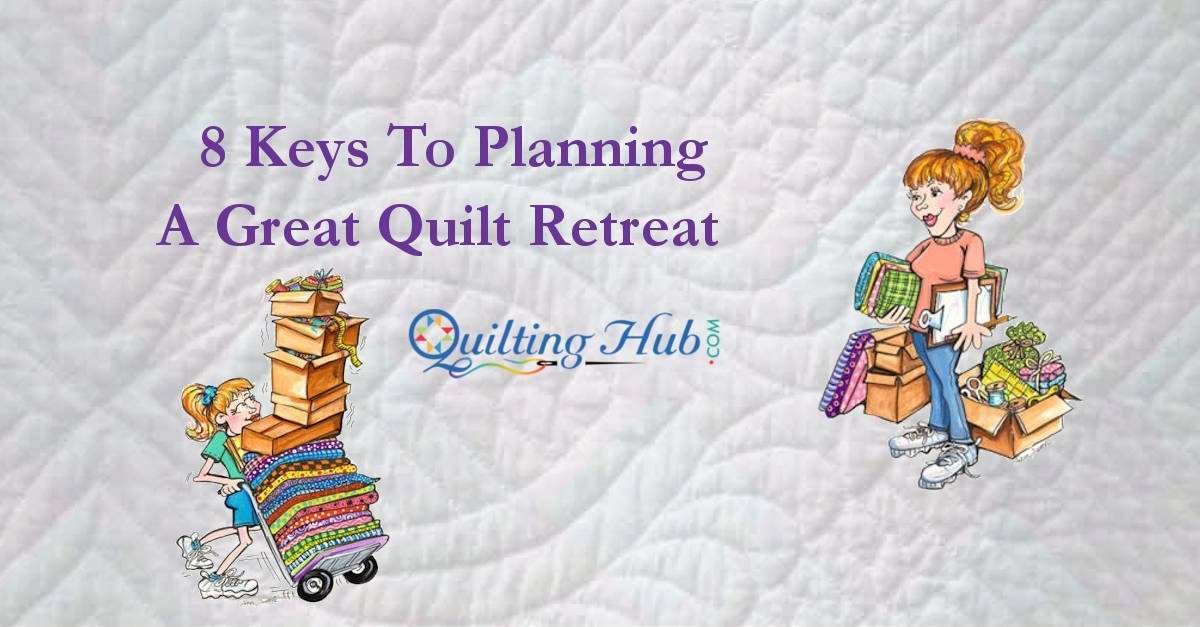8 Keys To Planning a Great Quilt Retreat