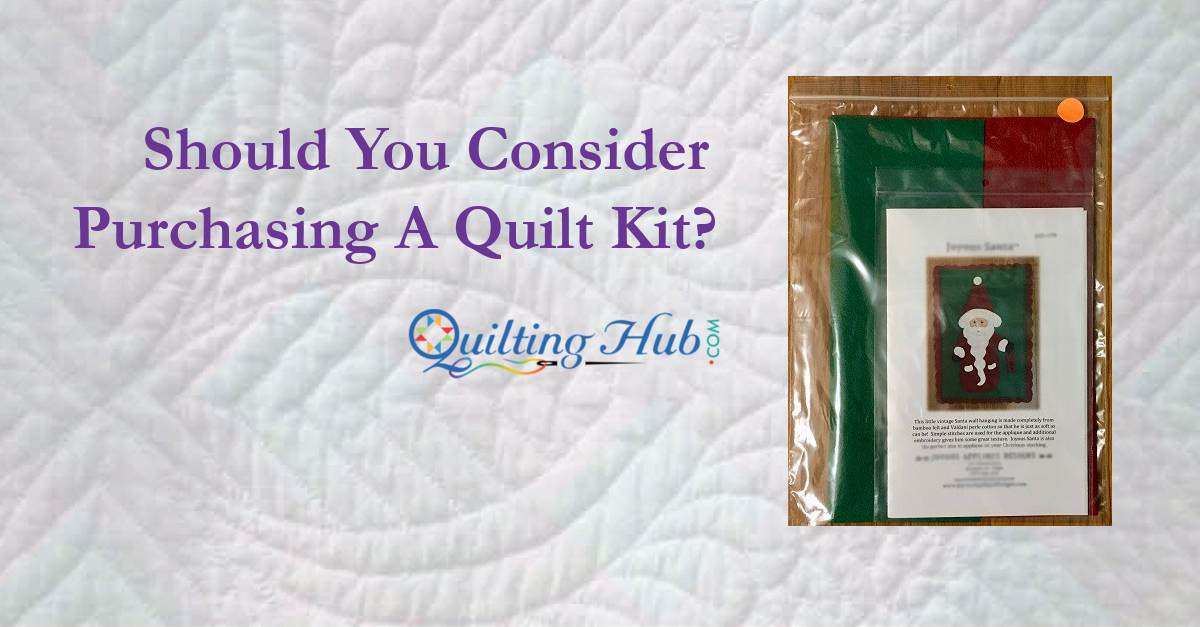 Should You Consider Purchasing A Quilt Kit?